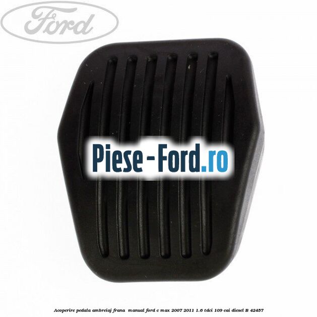 Acoperire pedala ambreiaj frana , manual Ford C-Max 2007-2011 1.6 TDCi 109 cai